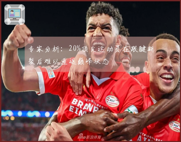 专家分析：20%顶尖运动员在跟腱断裂后难以重返巅峰状态